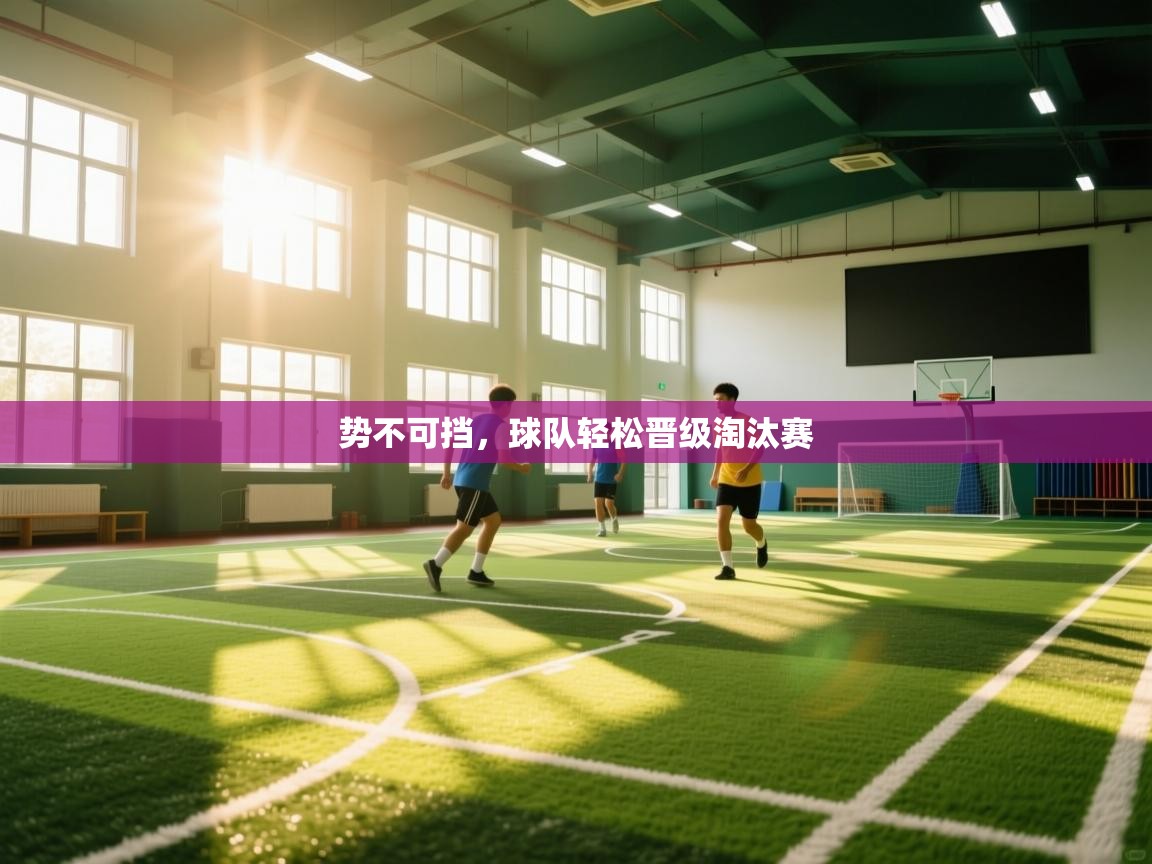 势不可挡,球队轻松晋级淘汰赛 第1张