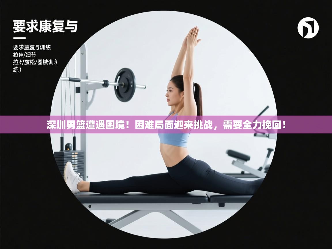 深圳男篮遭遇困境！困难局面迎来挑战，需要全力挽回！  第1张